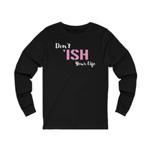Load image into Gallery viewer, Don’t ‘ISH Your Life Unisex Jersey Long Sleeve Tee