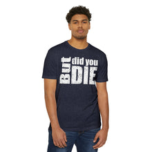 Load image into Gallery viewer, But Did You Die Unisex Motivational CVC Jersey T-shirt