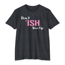 Load image into Gallery viewer, Don’t Ish Your Life Unisex Motivational CVC Jersey T-shirt