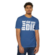 Load image into Gallery viewer, But Did You Die Unisex Motivational CVC Jersey T-shirt