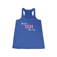 Load image into Gallery viewer, Don’t Ish Your Life Women's Flowy Racerback Tank