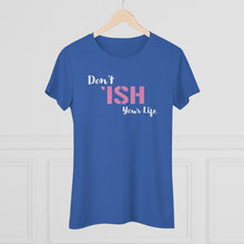 Load image into Gallery viewer, Don’t Ish Your Life Women's Triblend Tee