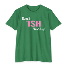 Load image into Gallery viewer, Don’t Ish Your Life Motivational Unisex CVC Jersey T-shirt