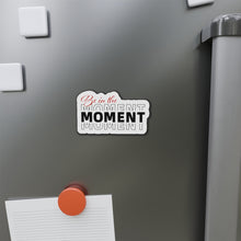 Load image into Gallery viewer, Be In The Moment Die-Cut Magnets