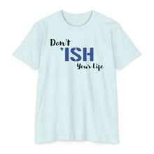 Load image into Gallery viewer, Don’t Ish Your Life Motivational Unisex CVC Jersey T-shirt