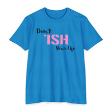 Load image into Gallery viewer, Don’t Ish Your Life Unisex Motivational CVC Jersey T-shirt