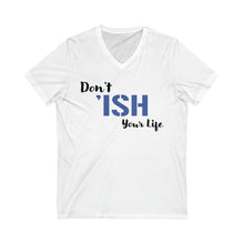 Load image into Gallery viewer, Don’t ‘Ish your Life Unisex Jersey Short Sleeve V-Neck Tee