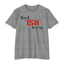 Load image into Gallery viewer, Don’t Ish Your Life Motivational Unisex CVC Jersey T-shirt