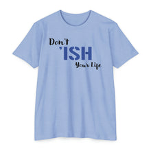 Load image into Gallery viewer, Don’t Ish Your Life Unisex Motivational CVC Jersey T-shirt