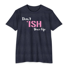 Load image into Gallery viewer, Don’t Ish Your Life Motivational Unisex CVC Jersey T-shirt