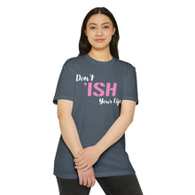 Load image into Gallery viewer, Don’t Ish Your Life Motivational Unisex CVC Jersey T-shirt