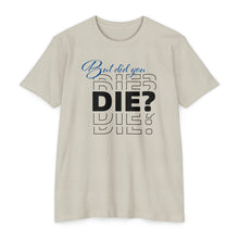 Load image into Gallery viewer, But Did You Die Motivational Unisex CVC Jersey T-shirt