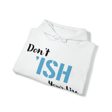 Load image into Gallery viewer, Don’t ‘ISH Your Life Unisex Heavy Blend™ Hooded Sweatshirt