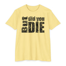 Load image into Gallery viewer, But Did You Die Motivational Unisex CVC Jersey T-shirt
