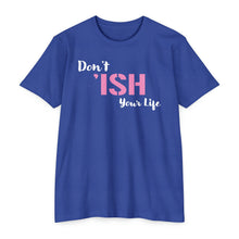 Load image into Gallery viewer, Don’t Ish Your Life Unisex Motivational CVC Jersey T-shirt