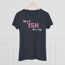 Load image into Gallery viewer, Don’t Ish Your Life Women's Triblend Tee