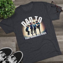 Load image into Gallery viewer, Dad to Four Dumb Ass Boys Unisex Tri-Blend Crew Tee