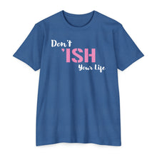 Load image into Gallery viewer, Don’t Ish Your Life Unisex Motivational CVC Jersey T-shirt