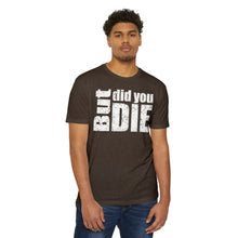 Load image into Gallery viewer, But Did You Die Motivational Unisex CVC Jersey T-shirt