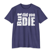 Load image into Gallery viewer, But Did You Die Motivational Unisex CVC Jersey T-shirt