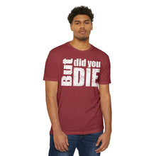 Load image into Gallery viewer, But Did You Die Motivational Unisex CVC Jersey T-shirt