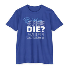Load image into Gallery viewer, But Did You Die Unisex Motivational CVC Jersey T-shirt