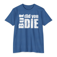 Load image into Gallery viewer, But Did You Die Unisex Motivational CVC Jersey T-shirt