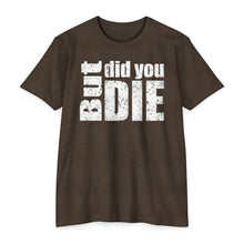 Load image into Gallery viewer, But Did You Die Motivational Unisex CVC Jersey T-shirt