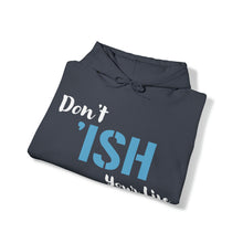 Load image into Gallery viewer, Don’t ‘ISH Your Life Unisex Heavy Blend™ Hooded Sweatshirt