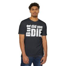 Load image into Gallery viewer, But Did You Die Motivational Unisex CVC Jersey T-shirt