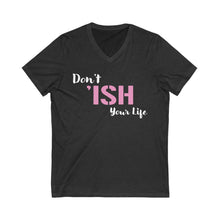 Load image into Gallery viewer, Don’t ‘Ish your Life Unisex Jersey Short Sleeve V-Neck Tee