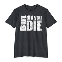 Load image into Gallery viewer, But Did You Die Motivational Unisex CVC Jersey T-shirt