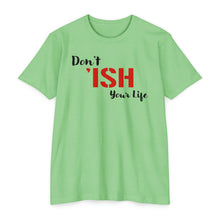 Load image into Gallery viewer, Don’t Ish Your Life Motivational Unisex CVC Jersey T-shirt