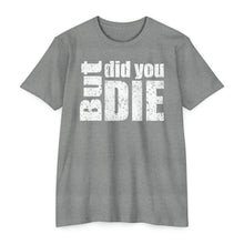 Load image into Gallery viewer, But Did You Die Unisex Motivational CVC Jersey T-shirt