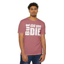 Load image into Gallery viewer, But Did You Die Motivational Unisex CVC Jersey T-shirt