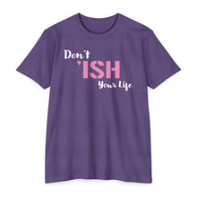 Load image into Gallery viewer, Don’t Ish Your Life Motivational Unisex CVC Jersey T-shirt