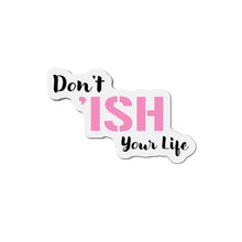 Load image into Gallery viewer, Don’t ‘Ish Your Life Pink Die-Cut Magnets