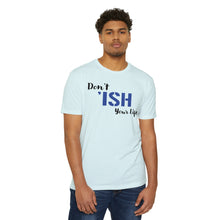 Load image into Gallery viewer, Don’t Ish Your Life Motivational Unisex CVC Jersey T-shirt
