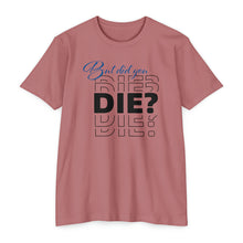 Load image into Gallery viewer, But Did You Die Motivational Unisex CVC Jersey T-shirt