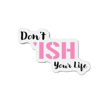 Load image into Gallery viewer, Don’t ‘Ish Your Life Pink Die-Cut Magnets