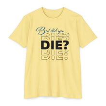 Load image into Gallery viewer, But Did You Die Motivational Unisex CVC Jersey T-shirt