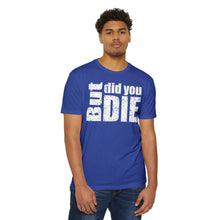Load image into Gallery viewer, But Did You Die Unisex Motivational CVC Jersey T-shirt