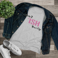 Load image into Gallery viewer, Don’t Ish Your Life Women's Triblend Tee