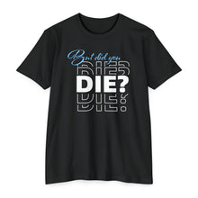 Load image into Gallery viewer, But Did You Die Motivational Unisex CVC Jersey T-shirt