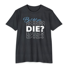 Load image into Gallery viewer, But Did You Die Motivational Unisex CVC Jersey T-shirt