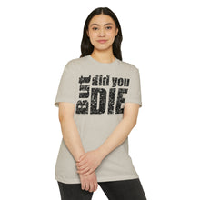 Load image into Gallery viewer, But Did You Die Motivational Unisex CVC Jersey T-shirt