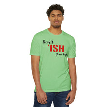Load image into Gallery viewer, Don’t Ish Your Life Motivational Unisex CVC Jersey T-shirt