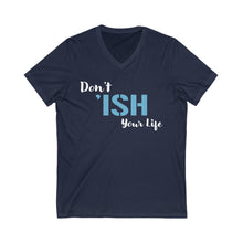 Load image into Gallery viewer, Don’t ‘Ish your Life Unisex Jersey Short Sleeve V-Neck Tee