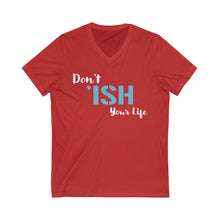 Load image into Gallery viewer, Don’t ‘Ish your Life Unisex Jersey Short Sleeve V-Neck Tee