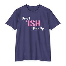 Load image into Gallery viewer, Don’t Ish Your Life Motivational Unisex CVC Jersey T-shirt